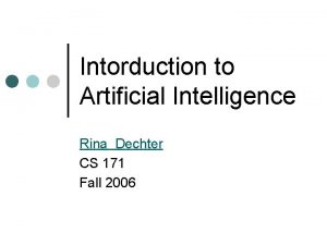 Intorduction to Artificial Intelligence Rina Dechter CS 171