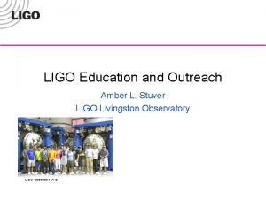 LIGO Education and Outreach Amber L Stuver LIGO