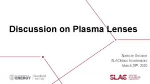 Discussion on Plasma Lenses Spencer Gessner SLACMass Accelerators