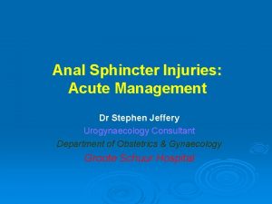 Anal Sphincter Injuries Acute Management Dr Stephen Jeffery
