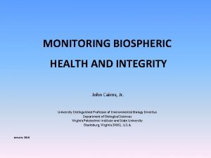 MONITORING BIOSPHERIC HEALTH AND INTEGRITY John Cairns Jr