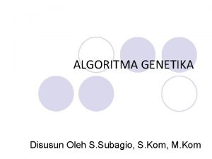 ALGORITMA GENETIKA Disusun Oleh S Subagio S Kom