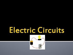 Electric Circuits Circuits Electric charges move in a