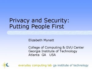 Privacy and Security Putting People First Elizabeth Mynatt