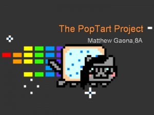 The Pop Tart Project Matthew Gaona 8 A