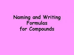 Naming and Writing Formulas for Compounds Ionic Compounds