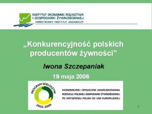 Konkurencyjno polskich producentw ywnoci Iwona Szczepaniak 19 maja