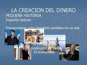 LA CREACION DEL DINERO PEQUEA HISTORIA Pequea historia