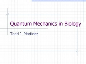 Quantum Mechanics in Biology Todd J Martinez Quantum