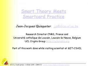 Smart Theory Meets Smartcard Practice JeanJacques Quisquater jjqdice