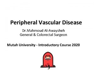 Peripheral Vascular Disease Dr Mahmoud AlAwaysheh General Colorectal