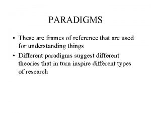 PARADIGMS These are frames of reference that are