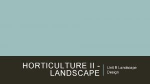 HORTICULTURE II LANDSCAPE Unit B Landscape Design OBJECTIVE