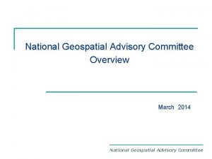 National Geospatial Advisory Committee Overview March 2014 National