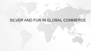 SILVER AND FUR IN GLOBAL COMMERCE SILVER TRADE