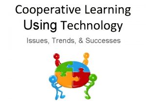 Cooperative Learning Using Technology Issues Trends Successes Cooperative