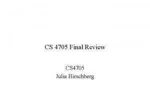 CS 4705 Final Review CS 4705 Julia Hirschberg