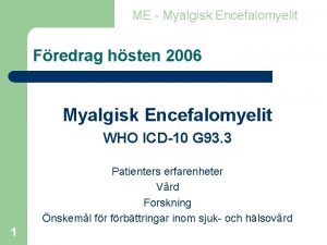 ME Myalgisk Encefalomyelit Fredrag hsten 2006 Myalgisk Encefalomyelit