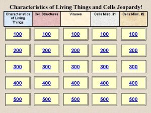 Characteristics of Living Things and Cells Jeopardy Characteristics