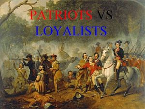 PATRIOTS VS LOYALISTS The colonists should help pay