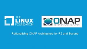 Rationalizing ONAP Architecture for R 2 and Beyond