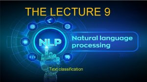 THE LECTURE 9 Text classification Text classification Text