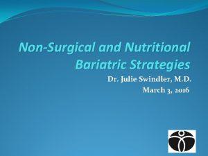 NonSurgical and Nutritional Bariatric Strategies Dr Julie Swindler