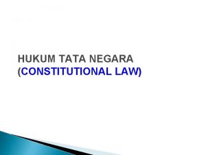 HUKUM TATA NEGARA CONSTITUTIONAL LAW KONSTITUSI DAN KONSTITUSIONALISME