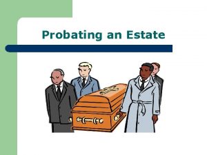 Probating an Estate Administrating an Estate Intestate l
