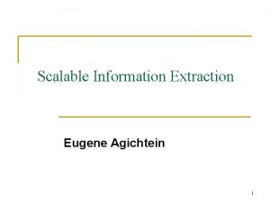 Scalable Information Extraction Eugene Agichtein 1 Example Angina