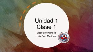 Unidad 1 Clase 1 Liceo Bicentenario Luis Cruz