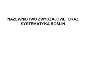 NAZEWNICTWO ZWYCZAJOWE ORAZ SYSTEMATYKA ROLIN NAZEWNICTWO BOTANICZNE INTRODUKCJA