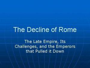 The Decline of Rome The Late Empire Its