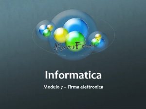 Informatica Modulo 7 Firma elettronica Firma elettronica La