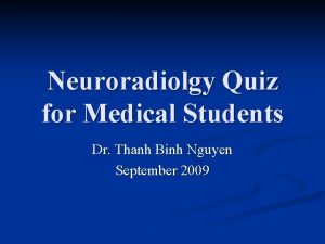 Neuroradiolgy Quiz for Medical Students Dr Thanh Binh