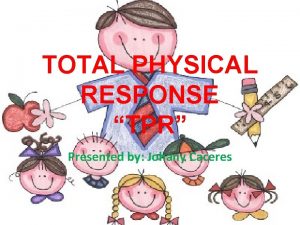 TOTAL PHYSICAL RESPONSE TPR Presented by Johany Caceres