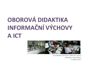 OBOROV DIDAKTIKA INFORMAN VCHOVY A ICT Za eitelsk