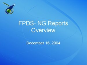 FPDS NG Reports Overview December 16 2004 Todays