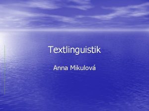 Textlinguistik Anna Mikulov Anaphorik Anaphorik bezeichnet den Verweis