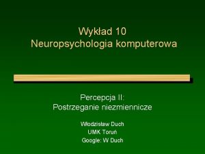 Wykad 10 Neuropsychologia komputerowa Percepcja II Postrzeganie niezmiennicze