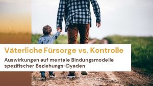 Vterliche Frsorge vs Kontrolle Auswirkungen auf mentale Bindungsmodelle