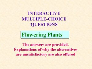 INTERACTIVE MULTIPLECHOICE QUESTIONS Flowering Plants The answers are