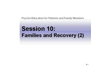 PsychoEducation for Patients and Family Members Session 10