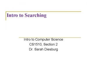 Intro to Searching Intro to Computer Science CS