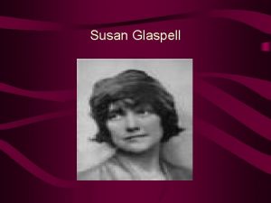 Susan Glaspell Susan Glaspell On July 1 1882