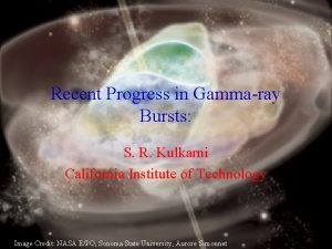 Recent Progress in Gammaray Bursts S R Kulkarni