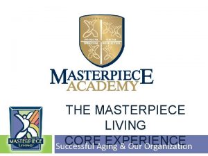 THE MASTERPIECE LIVING COREAging EXPERIENCE Successful Our Organization