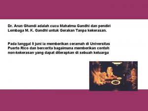 Dr Arun Ghandi adalah cucu Mahatma Gandhi dan