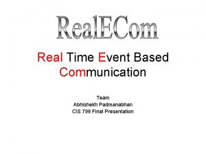 Real Time Event Based Communication Team Abhishekh Padmanabhan
