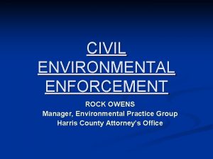 CIVIL ENVIRONMENTAL ENFORCEMENT ROCK OWENS Manager Environmental Practice